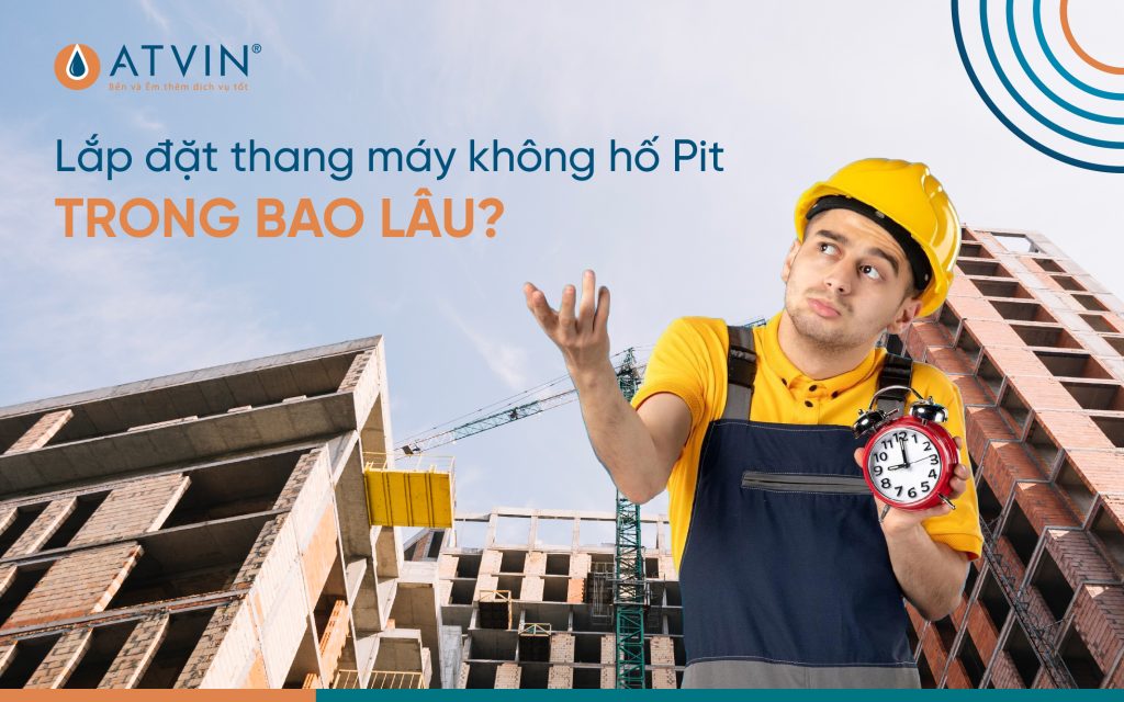 Lắp đặt thang máy không hố Pit trong bao lâu